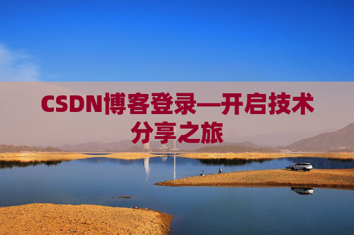 CSDN博客登录—开启技术分享之旅