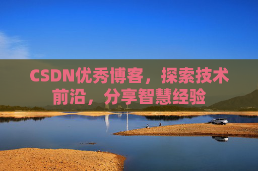 CSDN优秀博客,探索技术前沿,分享智慧经验